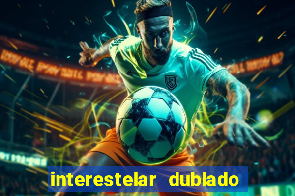 interestelar dublado 4k interestelar filme completo dublado 4k